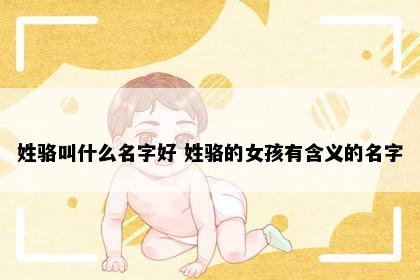 姓骆叫什么名字好 姓骆的女孩有含义的名字